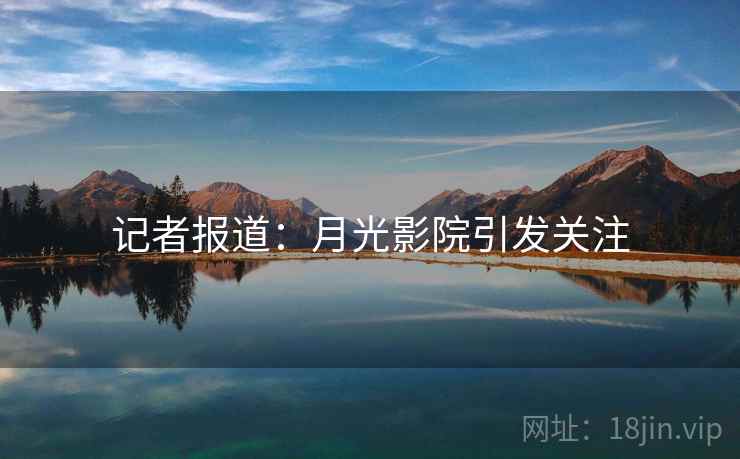 记者报道：月光影院引发关注