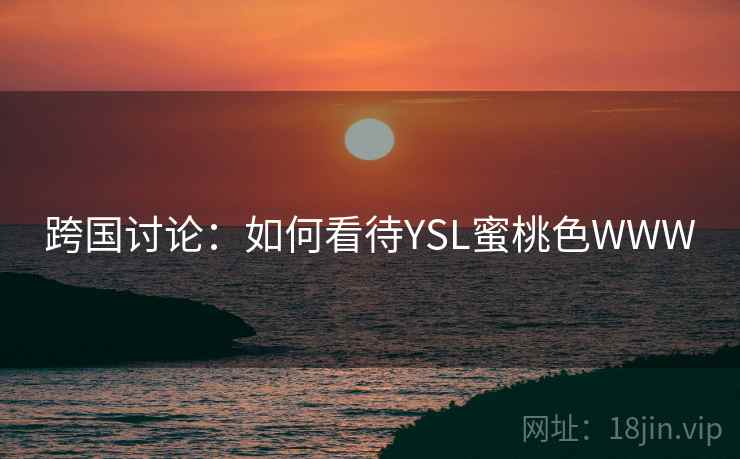 跨国讨论：如何看待YSL蜜桃色WWW  第1张